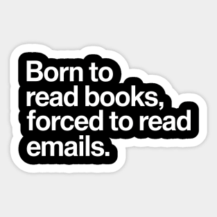 Born to Read Books, Forced to Read Emails Sticker